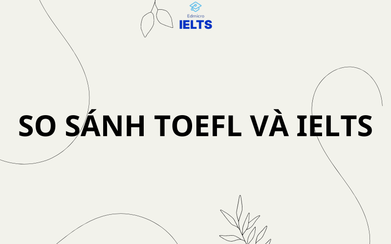 So sánh TOEFL và IELTS