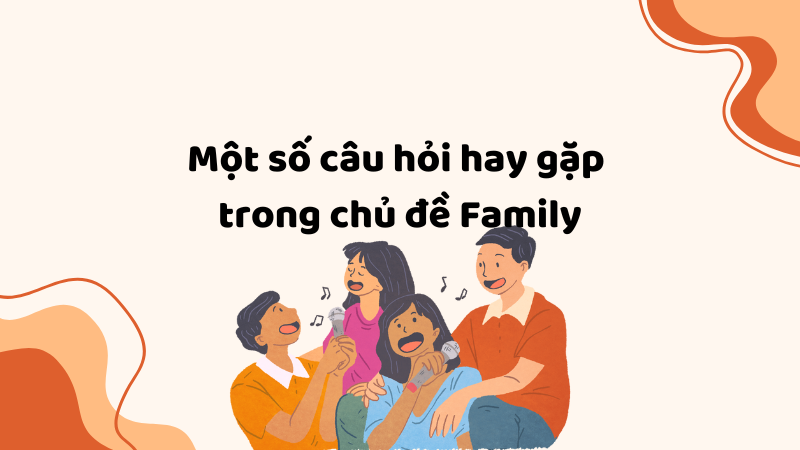 Một số câu hỏi hay gặp trong chủ đề Family