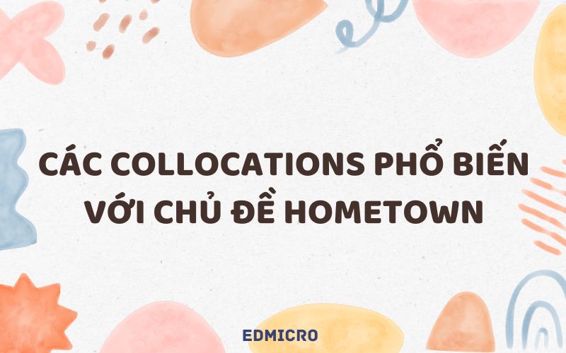 Các collocations phổ biến với chủ đề Hometown