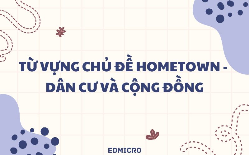 Từ vựng chủ đề Hometown-Dân cư và cộng đồng