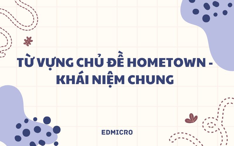 Từ vựng chủ đề Hometown-Khái niệm chung