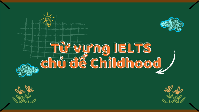 Từ vựng IELTS chủ đề Childhood