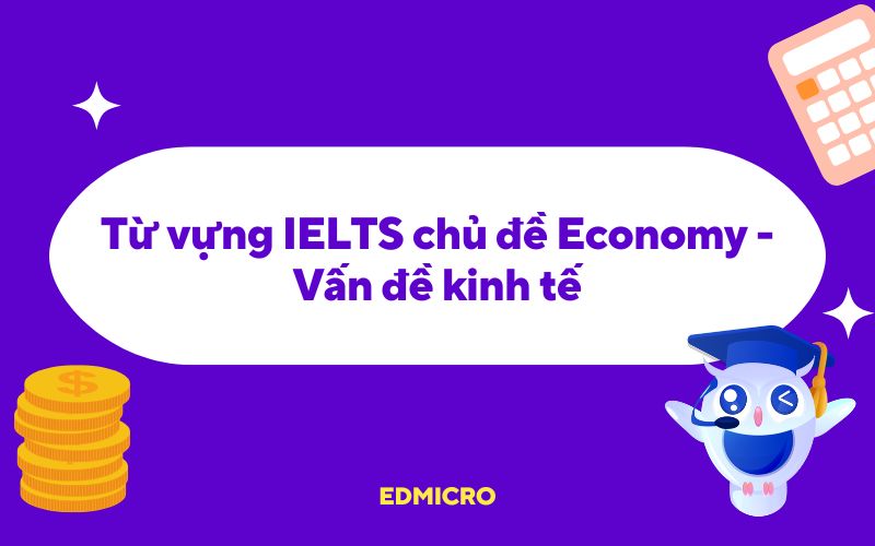 Từ vựng IELTS chủ đề Economy - Vấn đề kinh tế