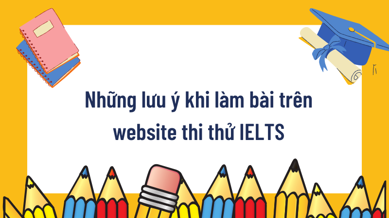 Những lưu ý khi làm bài trên website thi thử IELTS