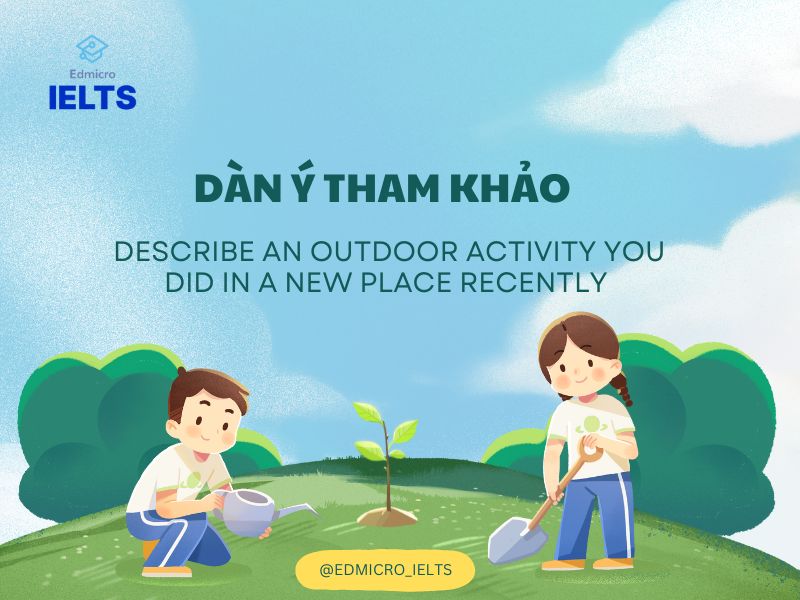 Dàn ý tham khảo cho bài nói chủ đề Describe an outdoor activity you did in a new place recently