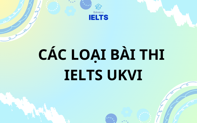 Các loại bài thi IELTS UKVI