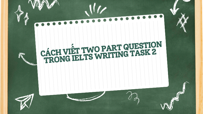 Cách viết two part question trong ielts writing task 2