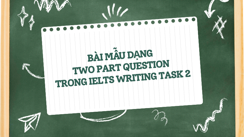 Bài mẫu dạng two part question trong ielts writing task 2