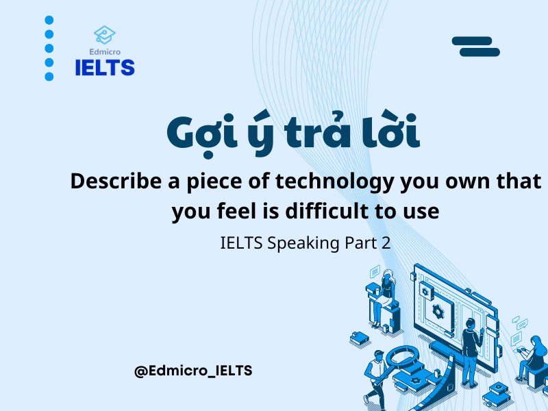 Gợi ý trả lời Describe a piece of technology you own that you feel is difficult to use- Speaking Part 2