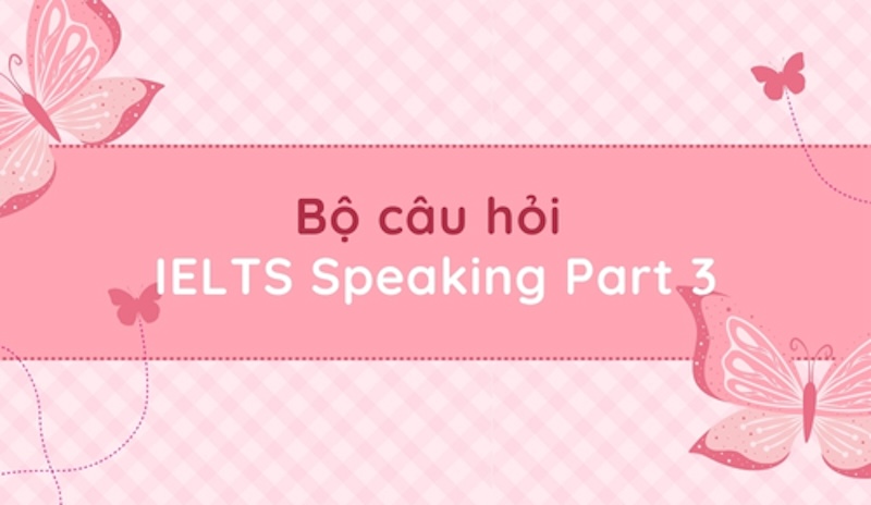 Bộ đề IELTS Speaking Part 3