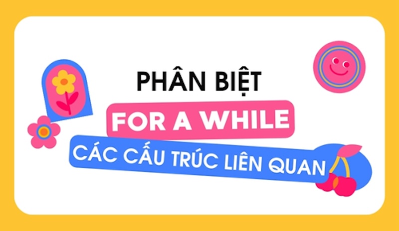 Phân biệt for a while với các cấu trúc