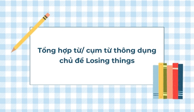 Từ vựng chủ đề Losing things