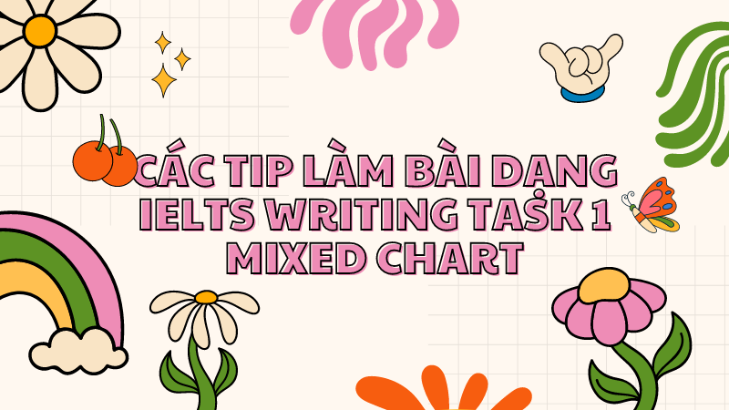 Các tip làm bài dạng IELTS Writing Task 1 Mixed Chart