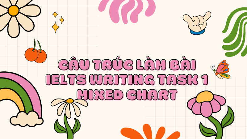 Cấu trúc làm bài IELTS Writing Task 1 Mixed Chart