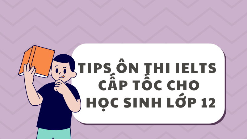 Tips ôn thi IELTS cấp tốc cho học sinh cuối năm cấp 3