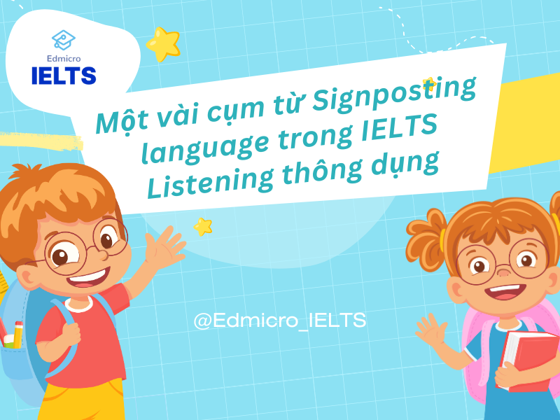 Một vài cụm từ signposting language trong IELTS Listening thông dụng