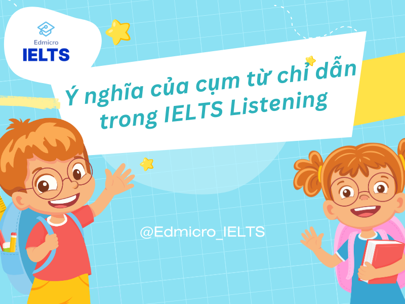 Vai trò của cụm từ chỉ dẫn trong IELTS Listening