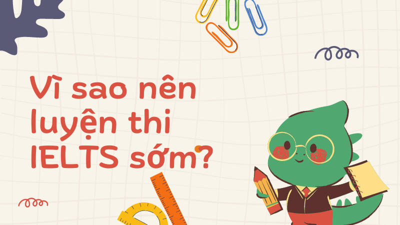 Vì sao nên luyện thi IELTS sớm?