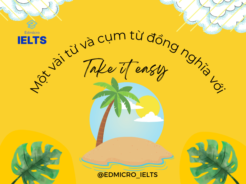 Một vài từ và cụm từ đồng nghĩa với Take it easy