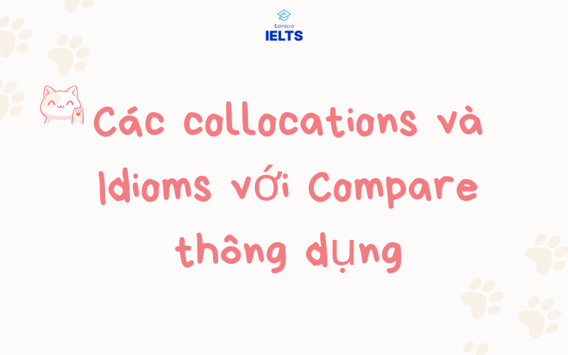 Các collocations và Idioms với Compare thông dụng