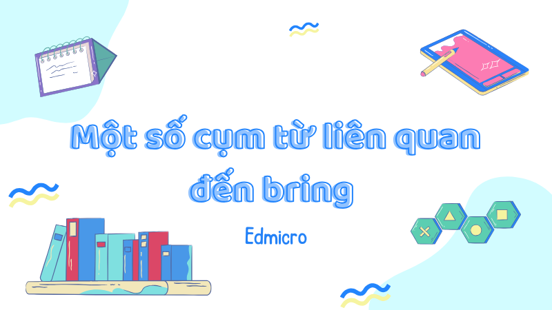 Một số cụm từ liên quan đến bring 