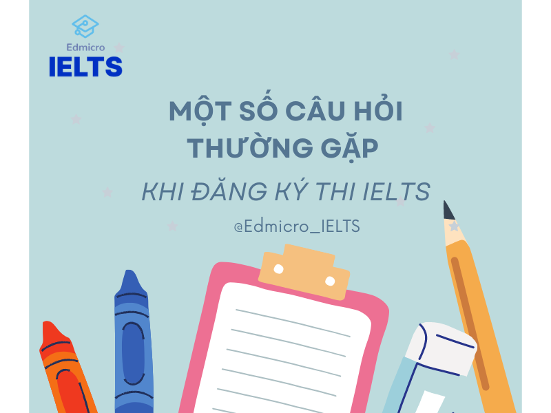 Một vài câu hỏi thường gặp khi đăng ký thi IELTS