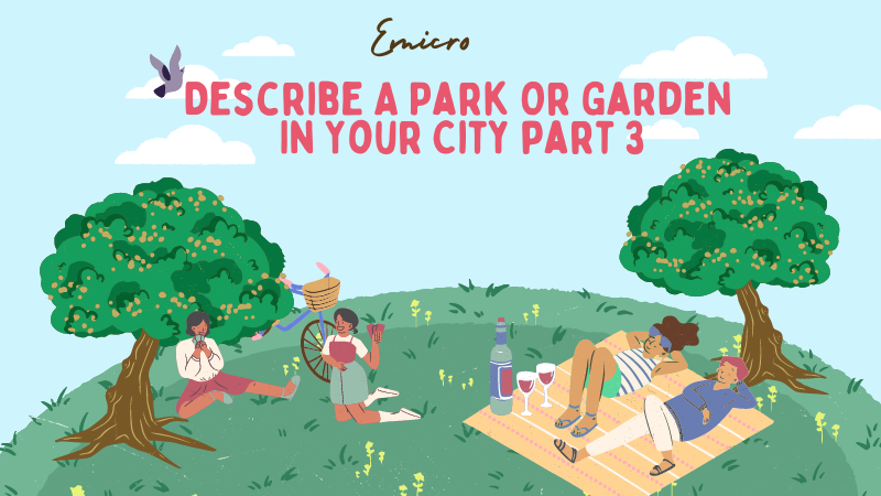 Bộ câu hỏi cho describe a park/garden in your city part 3