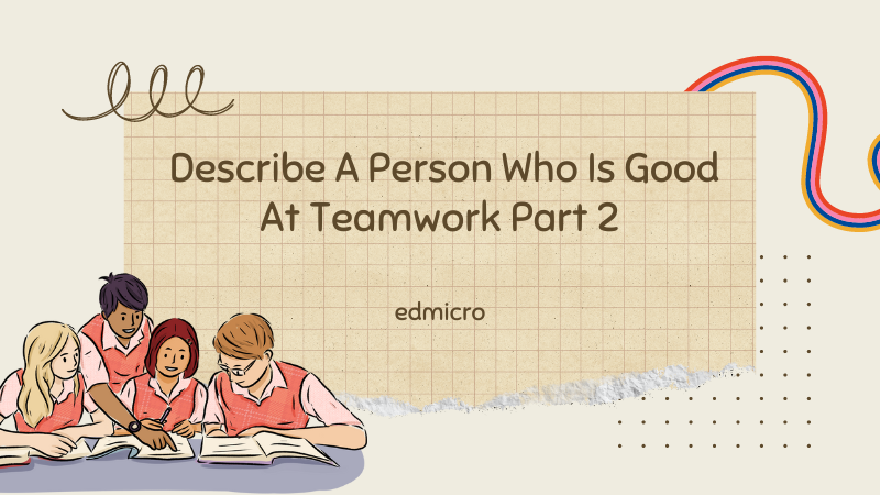 Chủ đề describe a person who is good at teamwork part 2