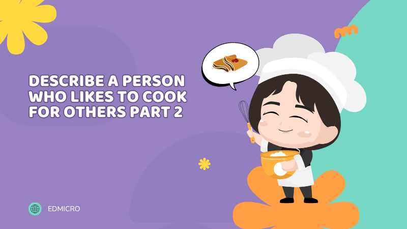 Chủ đề describe a person who likes to cook for others part 2