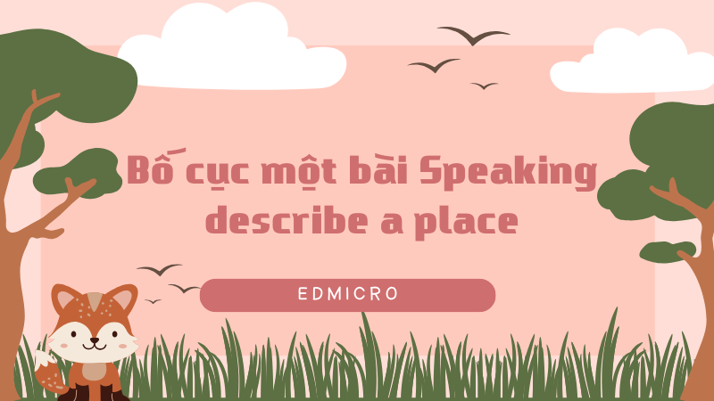 Bố cục một bài Speaking describe a place