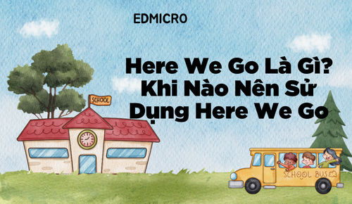 Here We Go Là Gì? Khi Nào Nên Sử Dụng Here We Go