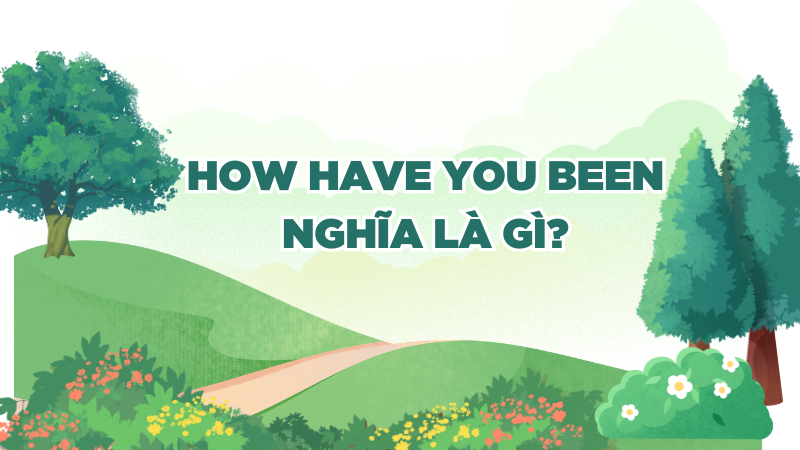 How have you been nghĩa là gì?