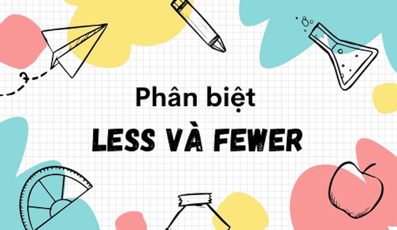 Phân biệt less và fewer