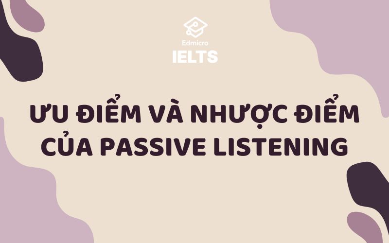 Ưu điểm và nhược điểm của passive listening