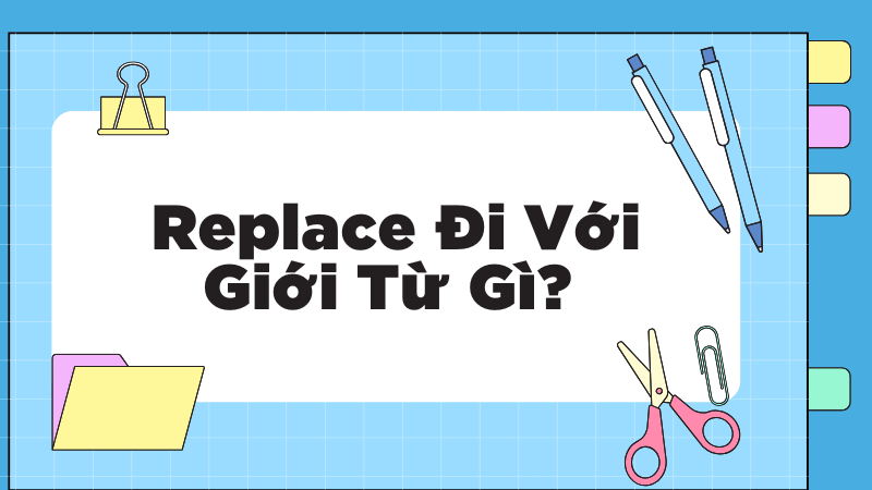 Replace đi với giới từ gì?