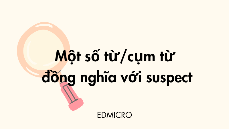 Một số từ/cụm từ đồng nghĩa với suspect