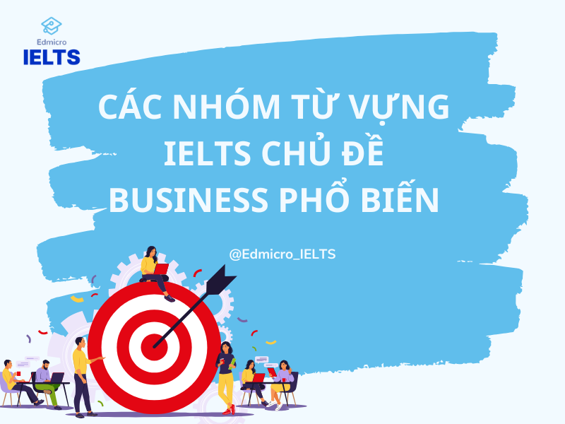 Các nhóm từ vựng IELTS chủ đề Business phổ biến