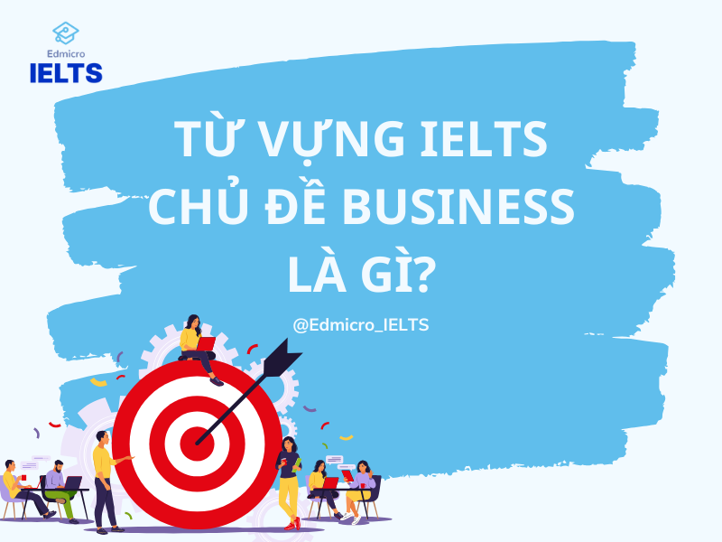 Từ vựng IELTS chủ đề Business là gì?