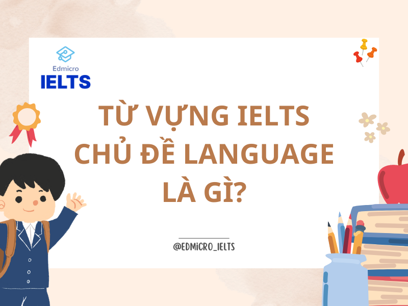 Từ vựng IELTS chủ đề Language là gì?