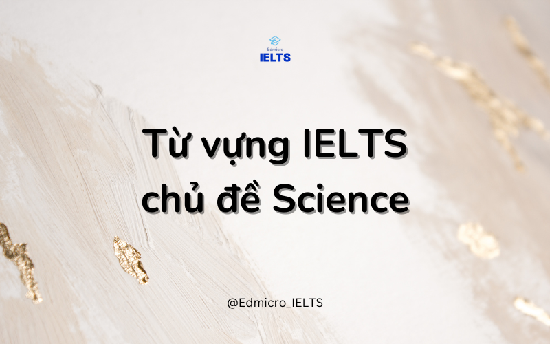 Từ vựng IELTS chủ đề Science