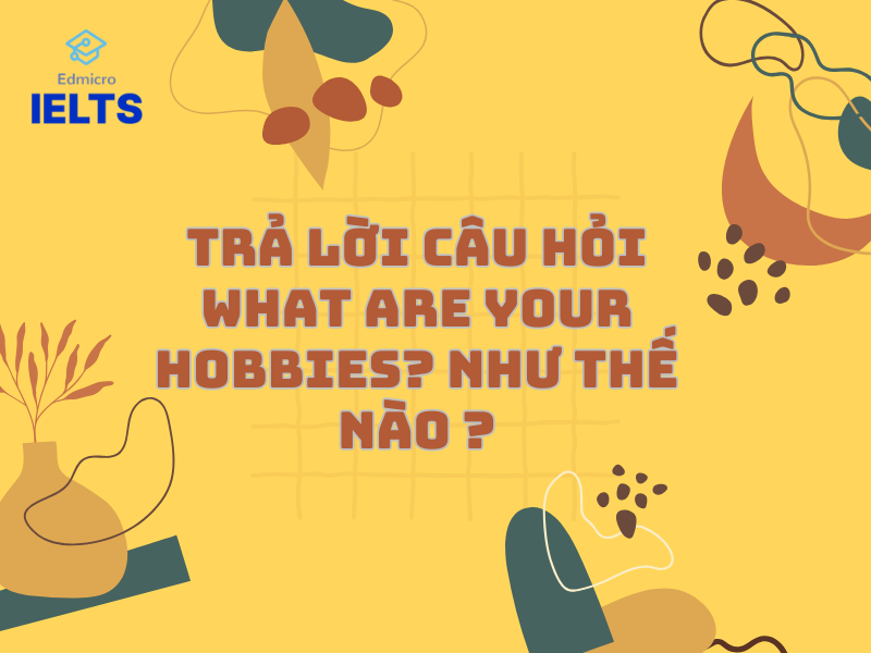 Trả lời câu hỏi What Are Your Hobbies? như thế nào