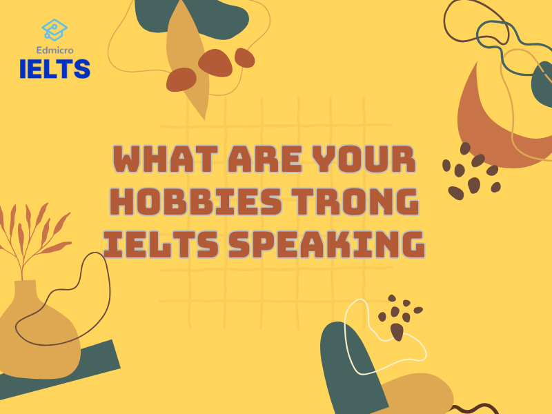 What Are Your Hobbies trong IELTS Speaking