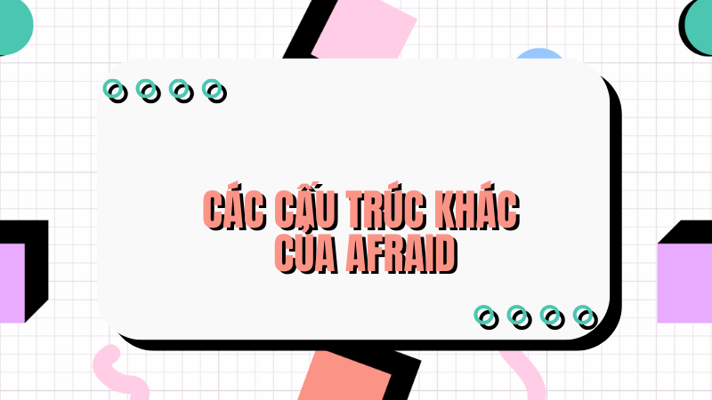 Các cấu trúc khác của afraid