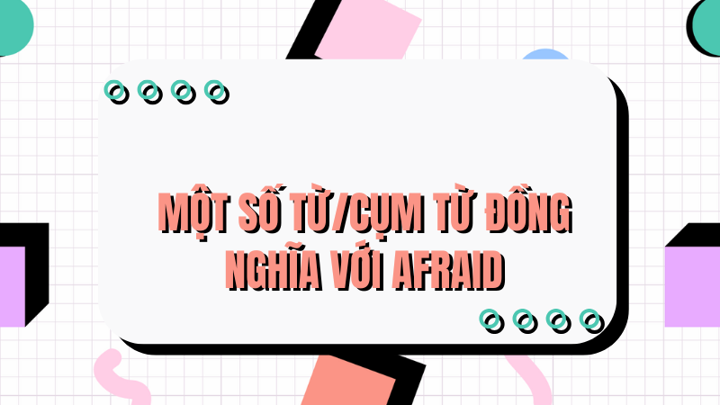 Một số từ/cụm từ đồng nghĩa với afraid