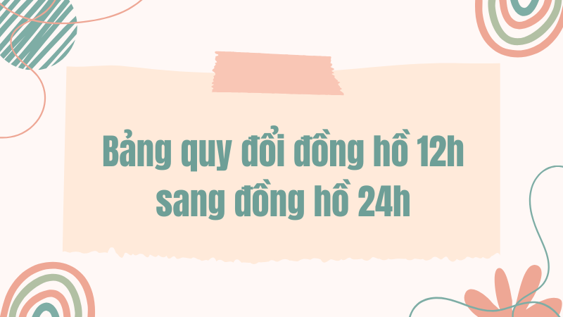 Bảng quy đổi đồng hồ 12h sang đồng hồ 24h