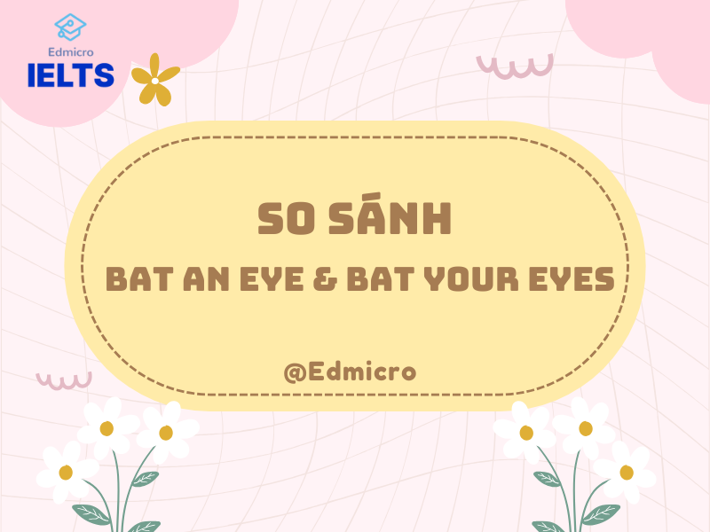 So sánh Bat an Eye và Bat Your Eyes