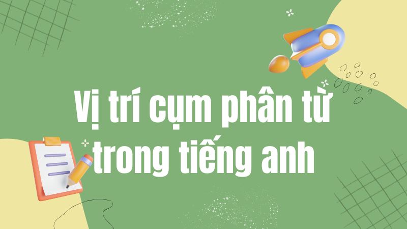 Vị trí cụm phân từ trong tiếng anh