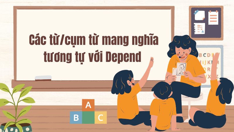 Các từ/cụm từ mang nghĩa tương tự với Depend 