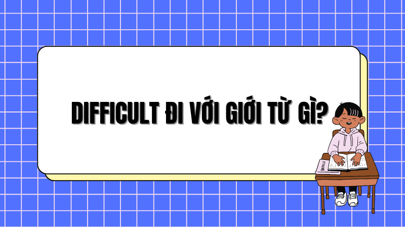 Difficult đi với giới từ gì?