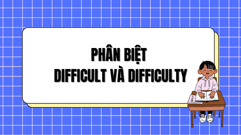 Phân biệt difficult và difficulty